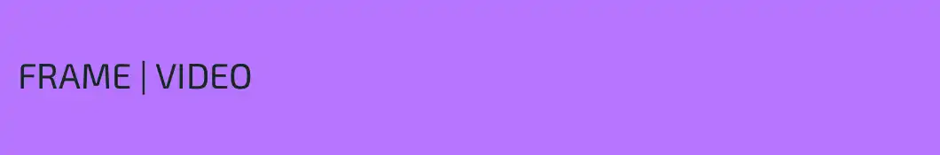 FRAME | VIDEO